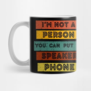 IM NOT A PERSON YOU CAN PUT ON SPEAKER PHONE Mug